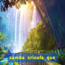 samba crioula que vem da bahia